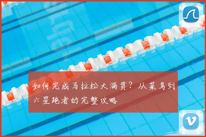 如何完成马拉松大满贯?从菜鸟到六星跑者的完整攻略
