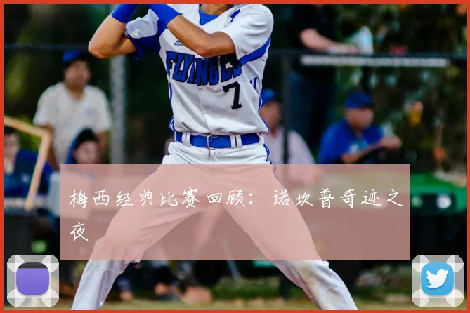 梅西经典比赛回顾：诺坎普奇迹之夜